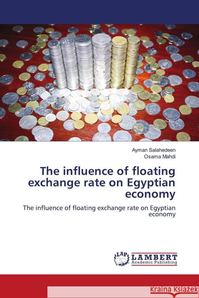 The influence of floating exchange rate on Egyptian economy Salahedeen, Ayman, Mahdi, Osama 9786205633588