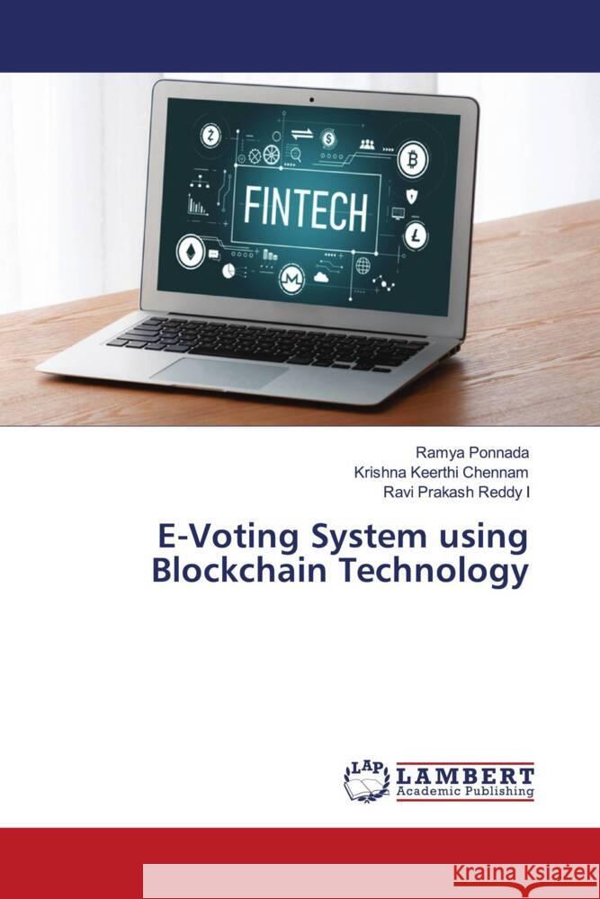 E-Voting System using Blockchain Technology Ramya Ponnada Krishna Keerthi Chennam Ravi Prakash Reddy I 9786205633687