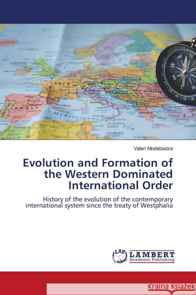 Evolution and Formation of the Western Dominated International Order Modebadze, Valeri 9786205633762 LAP Lambert Academic Publishing