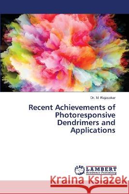 Recent Achievements of Photoresponsive Dendrimers and Applications M. Rajasekar 9786205633786