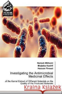 Investigating the Antimicrobial Medicinal Effects Hamed Afkhami Mojtaba Kashfi Hassan Firouzi 9786205634530