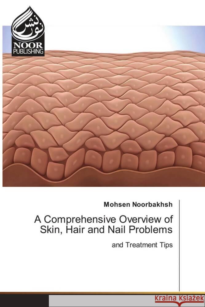 A Comprehensive Overview of Skin, Hair and Nail Problems Mohsen Noorbakhsh   9786205634820