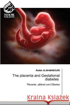 The placenta and Gestational diabetes Rafah Almammouri   9786205635100 Noor Publishing