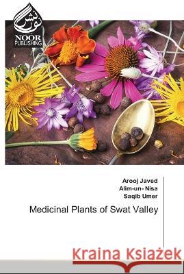 Medicinal Plants of Swat Valley Arooj Javed Alim-Un- Nisa Saqib Umer 9786205635162