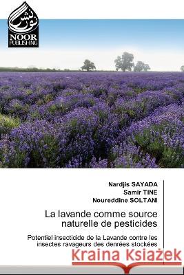 La lavande comme source naturelle de pesticides Nardjis Sayada Samir Tine Noureddine Soltani 9786205635179