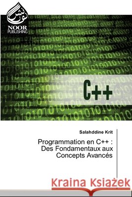 Programmation en C++: Des Fondamentaux aux Concepts Avanc?s Salahddine Krit 9786205636640 Noor Publishing