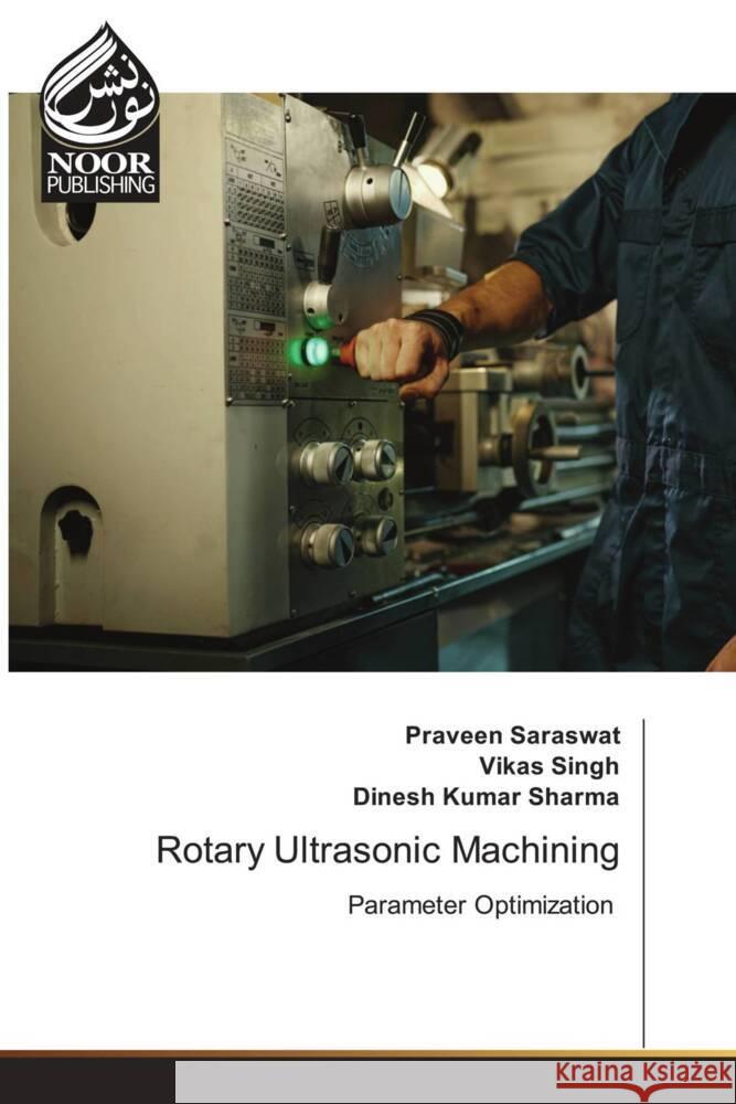 Rotary Ultrasonic Machining Praveen Saraswat Vikas Singh Dinesh Kumar Sharma 9786205638033