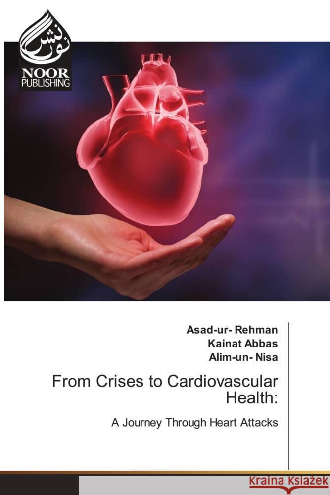 From Crises to Cardiovascular Health: Rehman, Asad-ur-, Abbas, Kainat, Nisa, Alim-un- 9786205638125