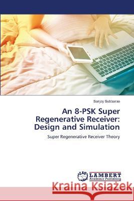 An 8-PSK Super Regenerative Receiver: Design and Simulation Sanjay Subbarao 9786205639153