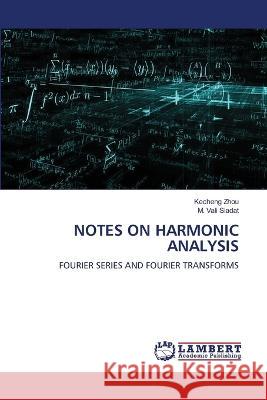 Notes on Harmonic Analysis Kecheng Zhou M. Vali Siadat 9786205639221 LAP Lambert Academic Publishing