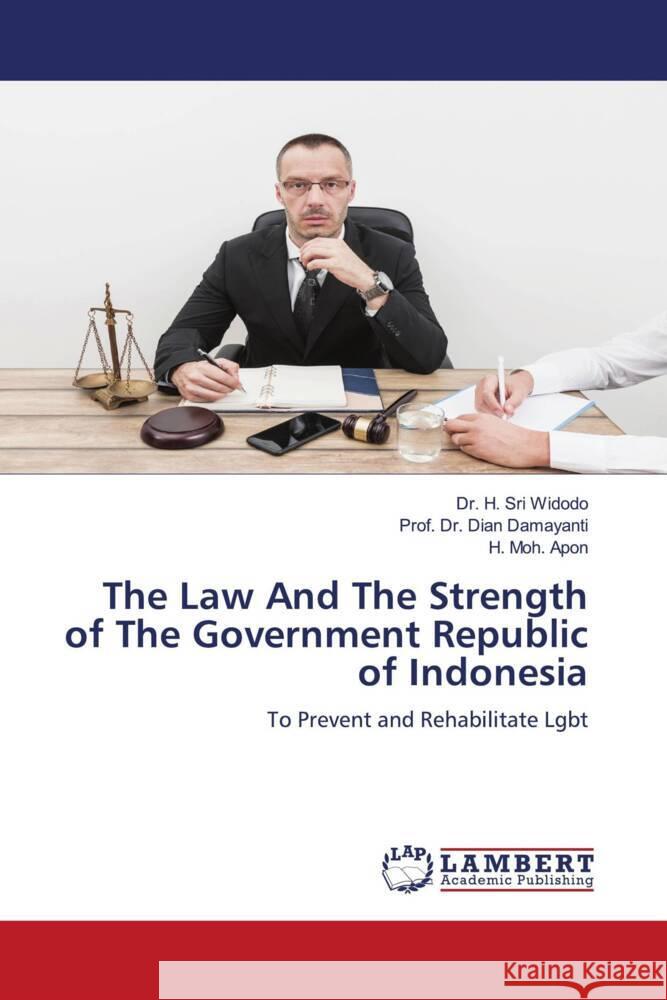 The Law And The Strength of The Government Republic of Indonesia H. Sri Widodo Prof Dian Damayanti H. Moh Apon 9786205639450