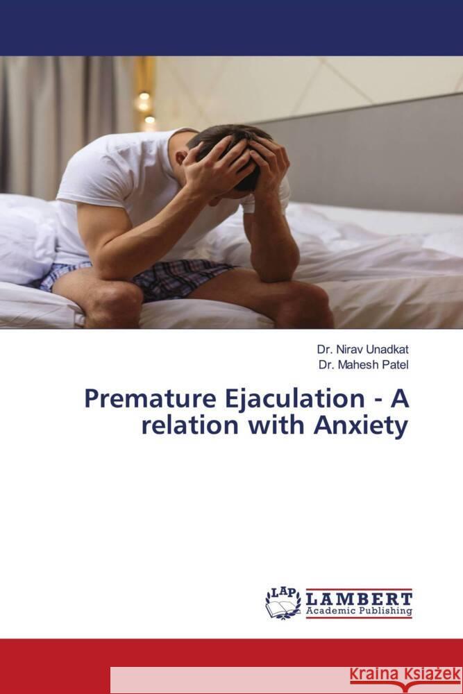 Premature Ejaculation - A relation with Anxiety Nirav Unadkat Mahesh Patel 9786205639559