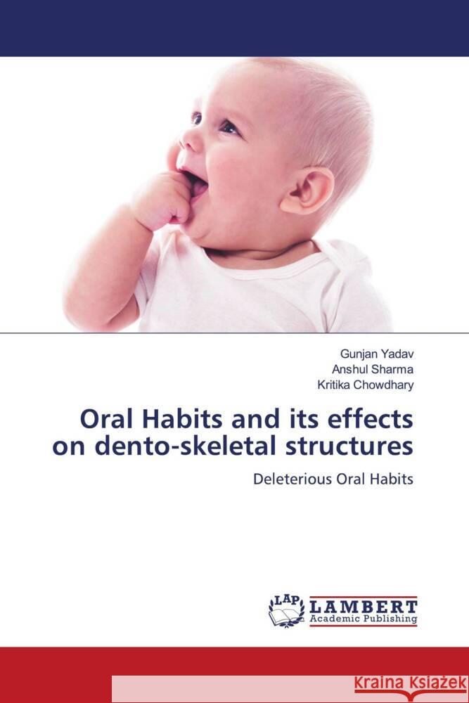 Oral Habits and its effects on dento-skeletal structures Gunjan Yadav Anshul Sharma Kritika Chowdhary 9786205639573 LAP Lambert Academic Publishing