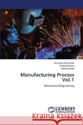 Manufacturing Process Vol.1 Sunmeet Singh Kalsi Pankaj Sharma Ashok Kumar 9786205639863