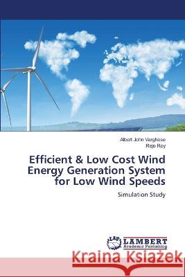 Efficient & Low Cost Wind Energy Generation System for Low Wind Speeds Albert John Varghese Rejo Roy 9786205639993 LAP Lambert Academic Publishing