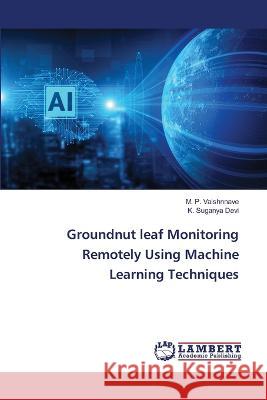 Groundnut leaf Monitoring Remotely Using Machine Learning Techniques M. P. Vaishnnave K. Sugany 9786205640197