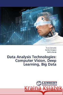 Data Analysis Technologies: Computer Vision, Deep Learning, Big Data Yuriy Ushenko Serhiy Ostapov Serhiy Golub 9786205640258