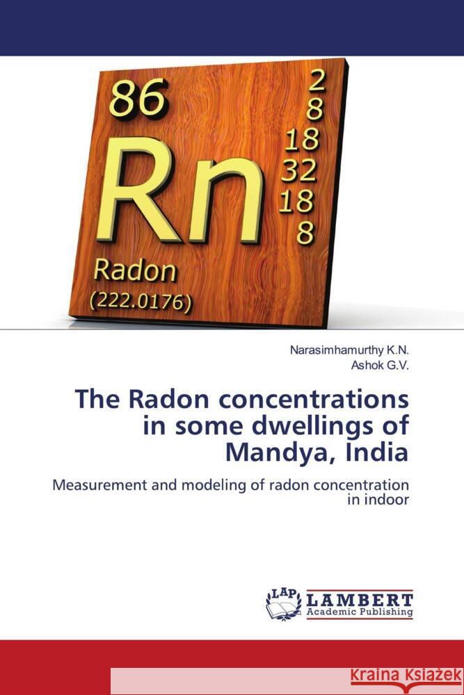 The Radon concentrations in some dwellings of Mandya, India K.N., Narasimhamurthy, G.V., Ashok 9786205640272 LAP Lambert Academic Publishing