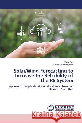 Solar/Wind Forecasting to Increase the Reliability of the RE System Rejo Roy Albert John Varghese 9786205640319