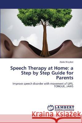 Speech Therapy at Home: a Step by Step Guide for Parents Wajahat, Abida 9786205640333