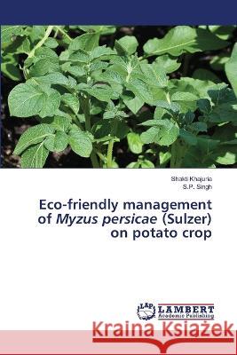 Eco-friendly management of Myzus persicae (Sulzer) on potato crop Shakti Khajuria S. P. Singh 9786205640586