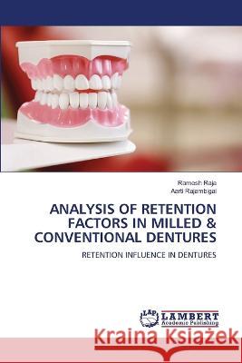 Analysis of Retention Factors in Milled & Conventional Dentures Ramesh Raja Aarti Rajambigai 9786205640654