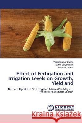 Effect of Fertigation and Irrigation Levels on Growth, Yield and Yogeshkumar Dudhe Sumit Suryavanshi Uttamrao Karad 9786205640746