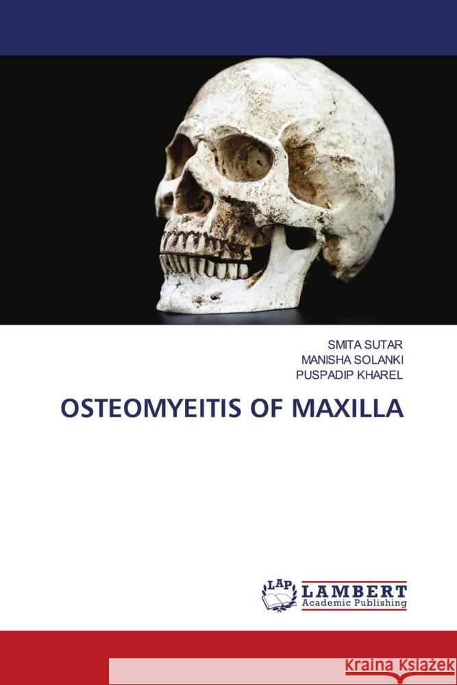 OSTEOMYEITIS OF MAXILLA SUTAR, SMITA, Solanki, Manisha, KHAREL, PUSPADIP 9786205640869