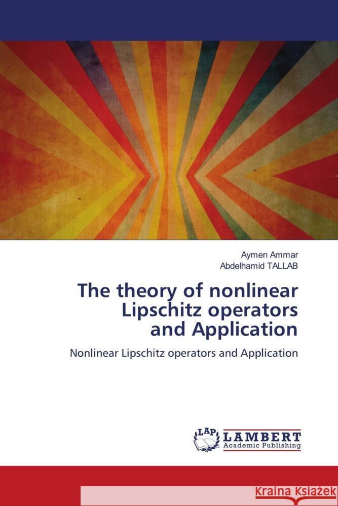 The theory of nonlinear Lipschitz operators and Application Aymen Ammar Abdelhamid Tallab 9786205641033 LAP Lambert Academic Publishing