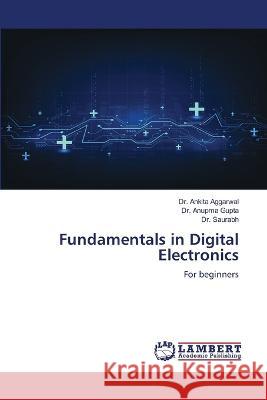 Fundamentals in Digital Electronics Aggarwal, Dr. Ankita, Gupta, Dr. Anupma, Saurabh, Dr. 9786205641040