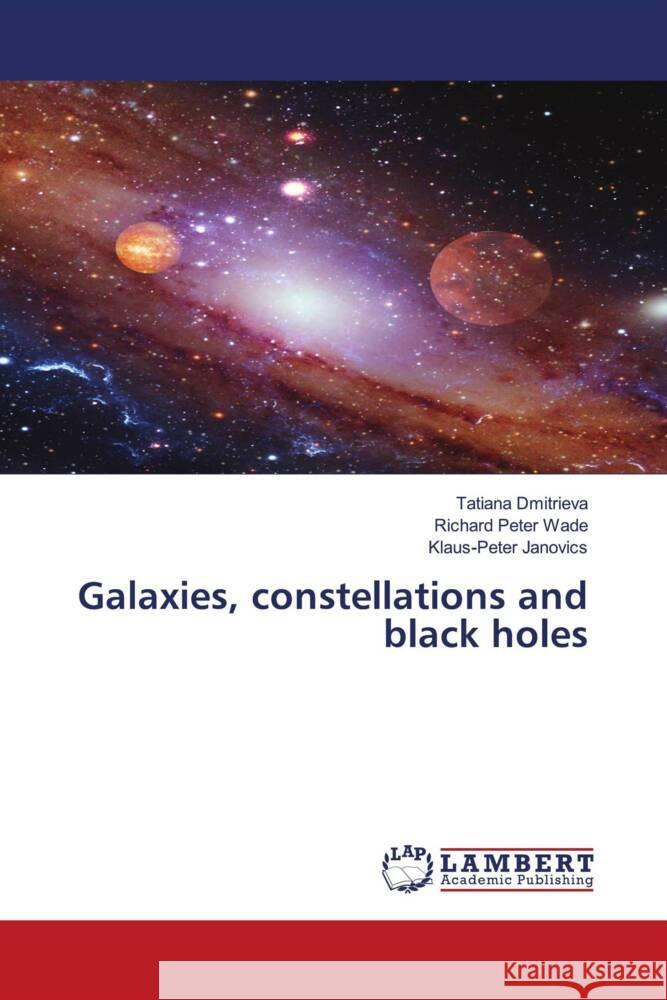 Galaxies, constellations and black holes Tatiana Dmitrieva Richard Peter Wade Klaus-Peter Janovics 9786205641125