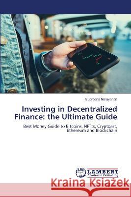 Investing in Decentralized Finance: the Ultimate Guide Supreena Narayanan 9786205641316 LAP Lambert Academic Publishing