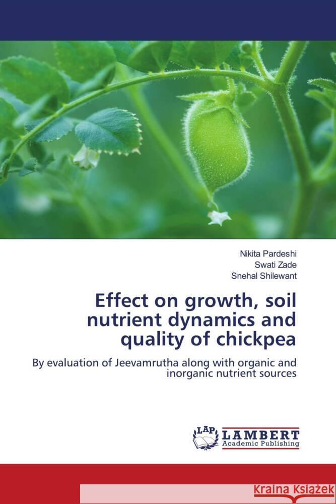 Effect on growth, soil nutrient dynamics and quality of chickpea Nikita Pardeshi Swati Zade Snehal Shilewant 9786205641361 LAP Lambert Academic Publishing