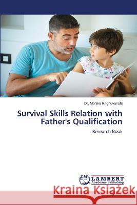 Survival Skills Relation with Father\'s Qualification Monika Raghuvanshi 9786205641439 LAP Lambert Academic Publishing