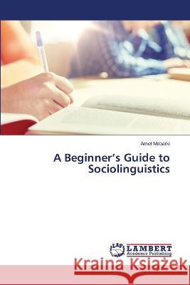 A Beginner\'s Guide to Sociolinguistics Amel Mebarki 9786205641514