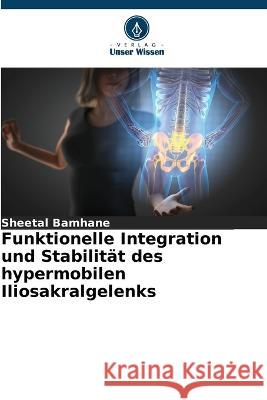 Funktionelle Integration und Stabilitat des hypermobilen Iliosakralgelenks Sheetal Bamhane   9786205641903