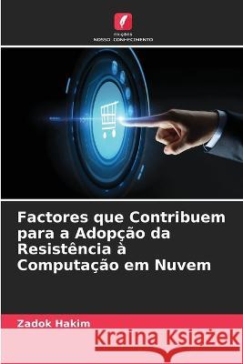 Factores que Contribuem para a Adopcao da Resistencia a Computacao em Nuvem Zadok Hakim   9786205642283 Edicoes Nosso Conhecimento