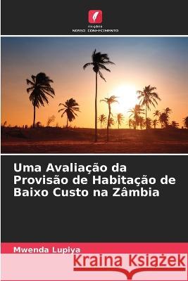 Uma Avalia??o da Provis?o de Habita??o de Baixo Custo na Z?mbia Mwenda Lupiya 9786205642924 Edicoes Nosso Conhecimento