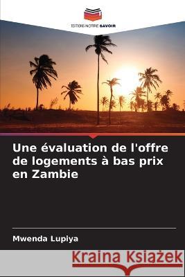 Une ?valuation de l\'offre de logements ? bas prix en Zambie Mwenda Lupiya 9786205642948 Editions Notre Savoir