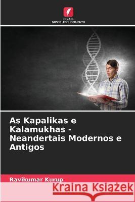 As Kapalikas e Kalamukhas - Neandertais Modernos e Antigos Ravikumar Kurup   9786205643235 Edicoes Nosso Conhecimento