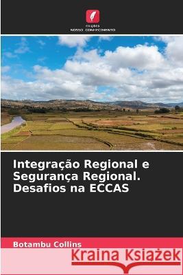 Integracao Regional e Seguranca Regional. Desafios na ECCAS Botambu Collins   9786205643464 Edicoes Nosso Conhecimento