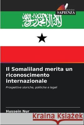 Il Somaliland merita un riconoscimento internazionale Hussein Nur   9786205643754 Edizioni Sapienza