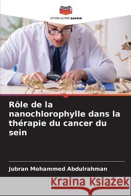 R?le de la nanochlorophylle dans la th?rapie du cancer du sein Jubran Mohammed Abdulrahman 9786205644386