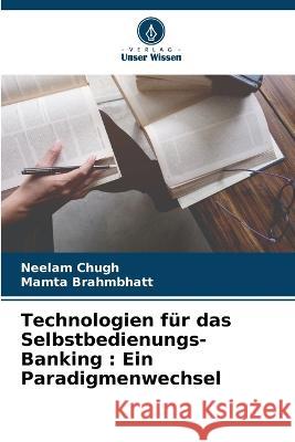 Technologien f?r das Selbstbedienungs-Banking: Ein Paradigmenwechsel Neelam Chugh Mamta Brahmbhatt 9786205646519 Verlag Unser Wissen