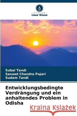 Entwicklungsbedingte Verdrangung und ein anhaltendes Problem in Odisha Subal Tandi Saswat Chandra Pujari Sudam Tandi 9786205646922