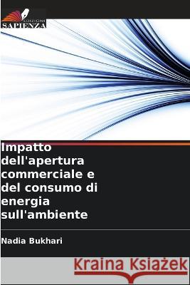 Impatto dell'apertura commerciale e del consumo di energia sull'ambiente Nadia Bukhari   9786205647035 Edizioni Sapienza