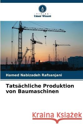 Tatsachliche Produktion von Baumaschinen Hamed Nabizadeh Rafsanjani   9786205647042 Verlag Unser Wissen