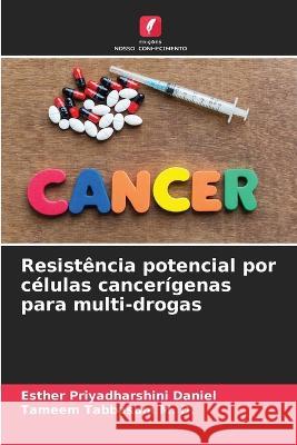 Resistencia potencial por celulas cancerigenas para multi-drogas Esther Priyadharshini Daniel Tameem Tabbasum M D  9786205647561