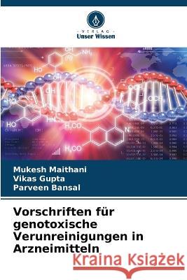 Vorschriften fur genotoxische Verunreinigungen in Arzneimitteln Mukesh Maithani Vikas Gupta Parveen Bansal 9786205647585