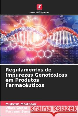 Regulamentos de Impurezas Genot?xicas em Produtos Farmac?uticos Mukesh Maithani Vikas Gupta Parveen Bansal 9786205647622